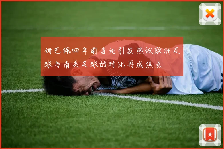 姆巴佩四年前言论引发热议欧洲足球与南美足球的对比再成焦点